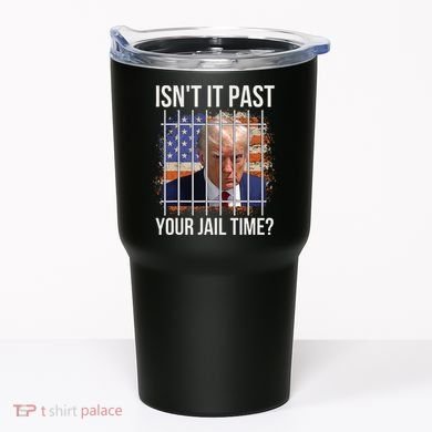 IsnT It Past Your Jail Time Tumbler