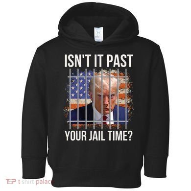 IsnT It Past Your Jail Time Toddler Hoodie