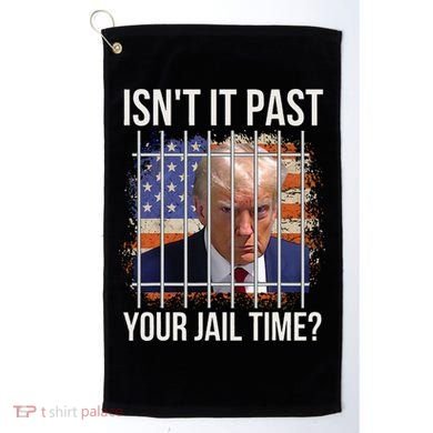IsnT It Past Your Jail Time Golf Towel