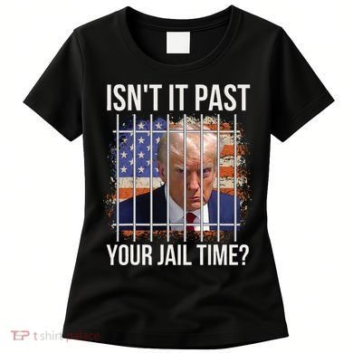 IsnT It Past Your Jail Time Women's T-Shirt