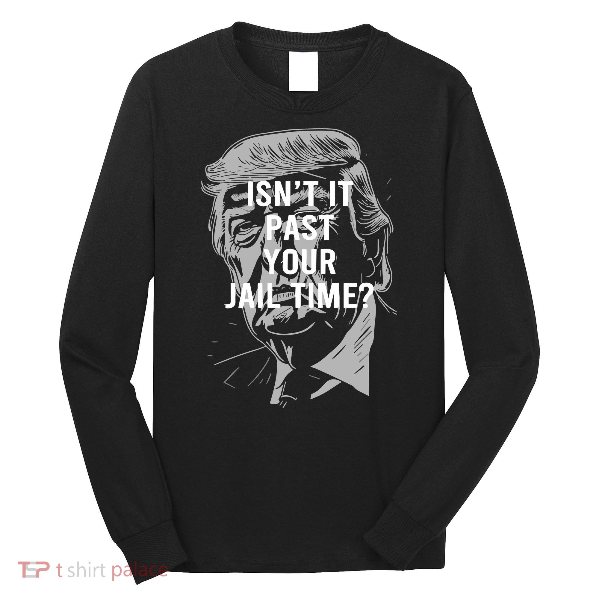 Isn’T It Past Your Jail Time Funny Saying Long Sleeve Shirt