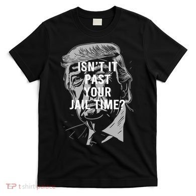 Isn’T It Past Your Jail Time Funny Saying T-Shirt