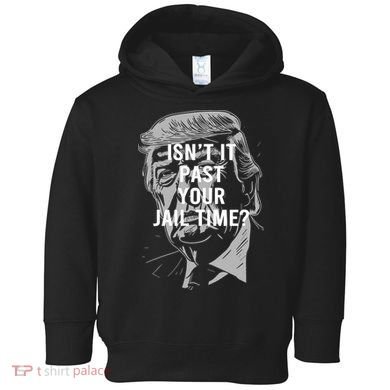 Isn’T It Past Your Jail Time Funny Saying Toddler Hoodie