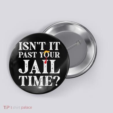 Isn’T It Past Your Jail Time Funny Saying Button