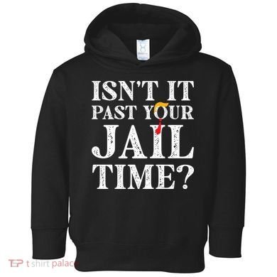 Isn’T It Past Your Jail Time Funny Saying Toddler Hoodie