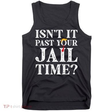 Isn’T It Past Your Jail Time Funny Saying Tank Top