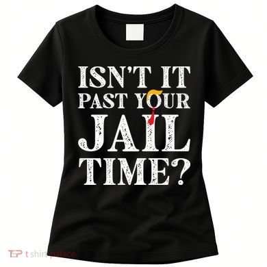 Isn’T It Past Your Jail Time Funny Saying Women's T-Shirt