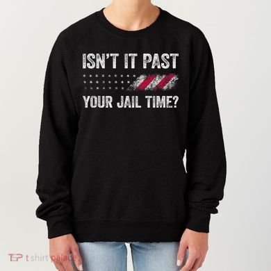 IsnT It Past Your Jail Time? Women's Sweatshirt