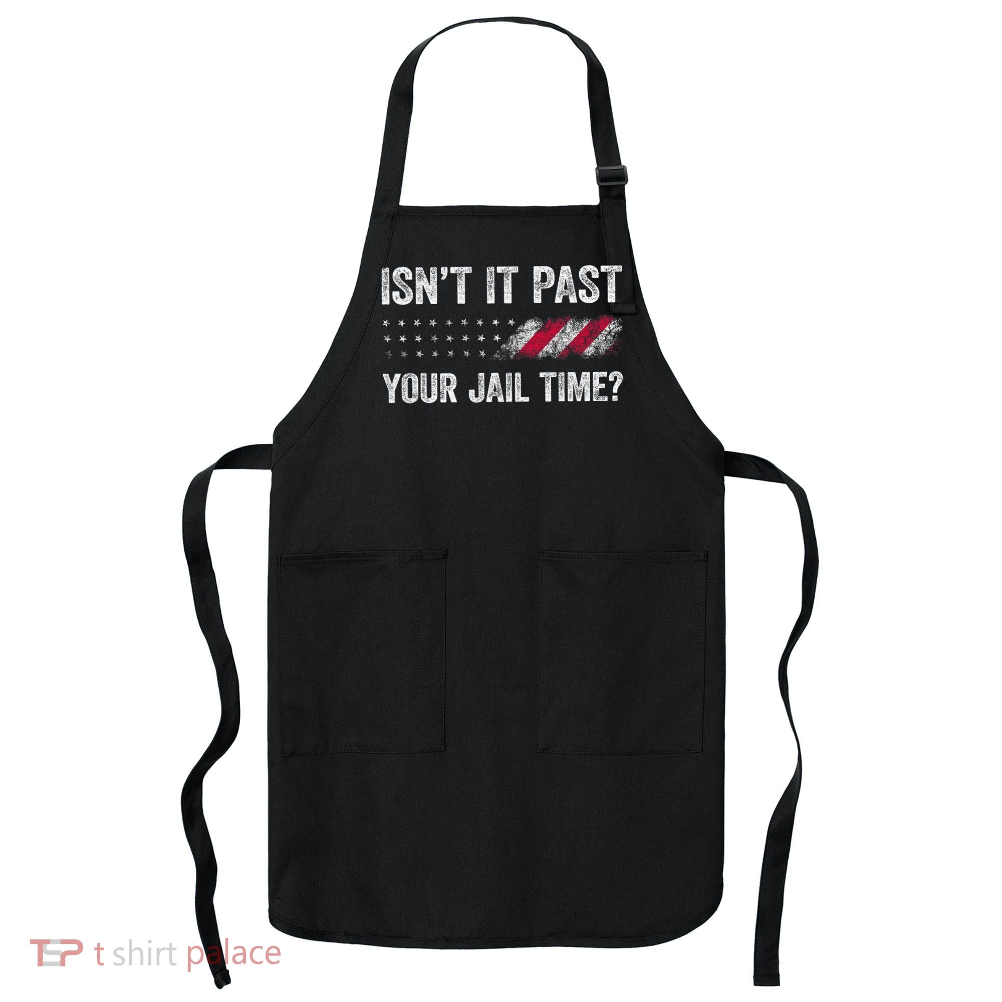 IsnT It Past Your Jail Time? Apron
