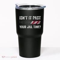 IsnT It Past Your Jail Time? Tumbler thumb 0