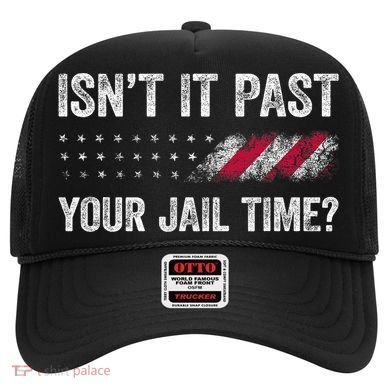 IsnT It Past Your Jail Time? Hat