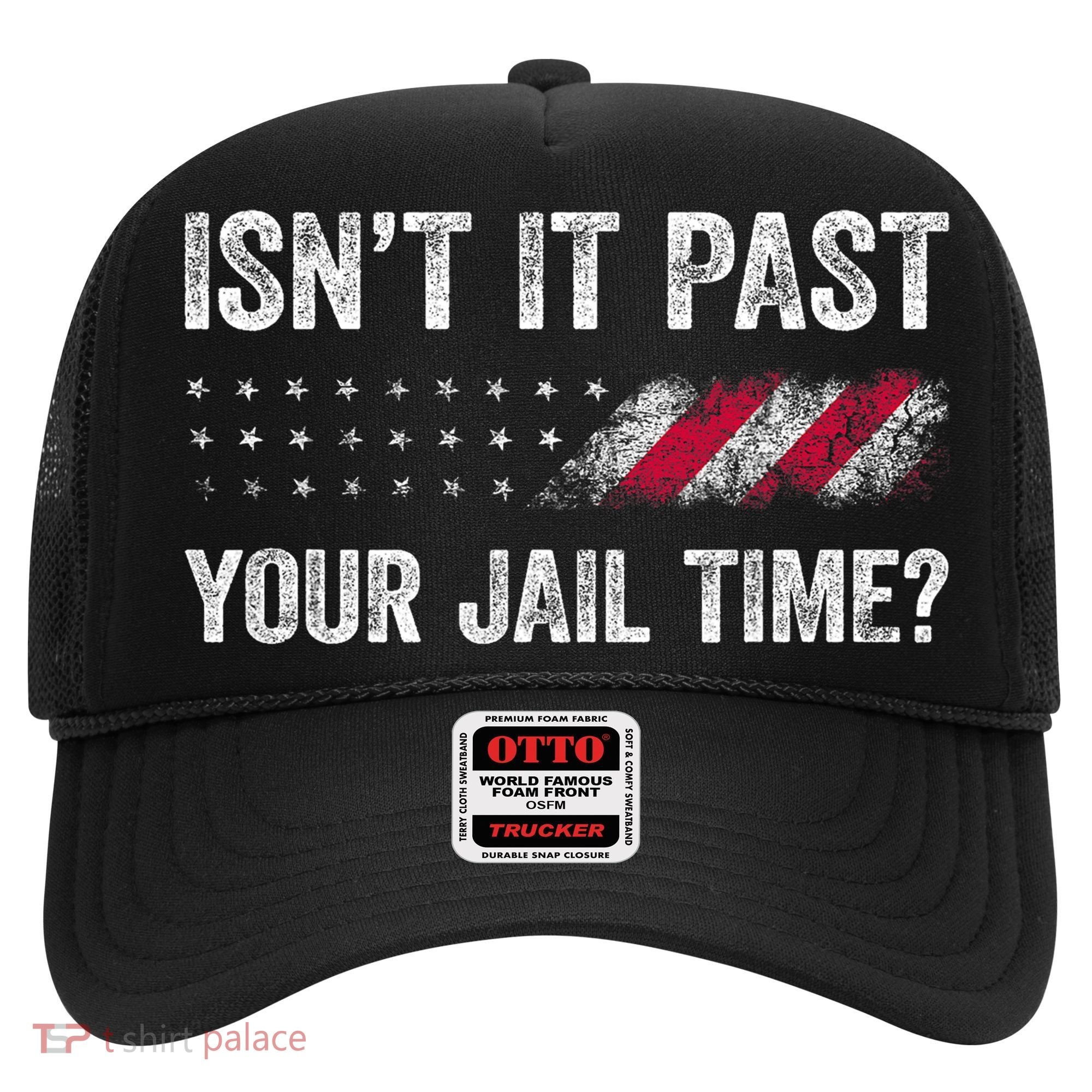 IsnT It Past Your Jail Time? Hat