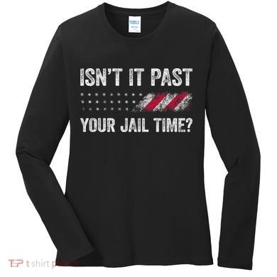 IsnT It Past Your Jail Time? Women's Long Sleeve Shirt