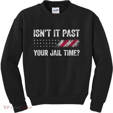 IsnT It Past Your Jail Time? Kids Sweatshirt