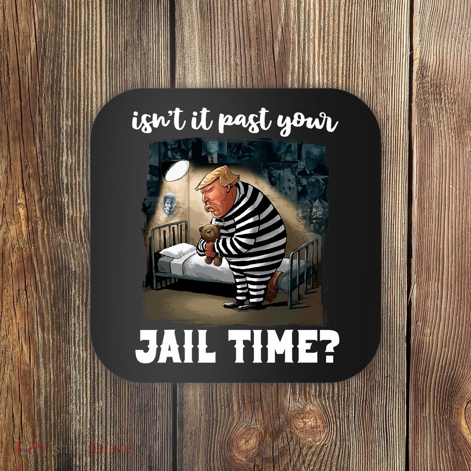 IsnT It Past Your Jail Time Funny Comedy Anti Trump Quote Coaster