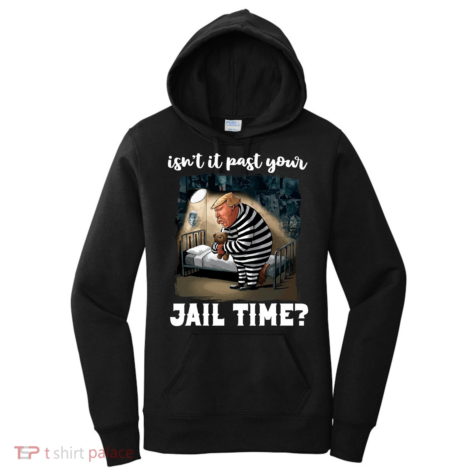 IsnT It Past Your Jail Time Funny Comedy Anti Trump Quote Women's Hoodie