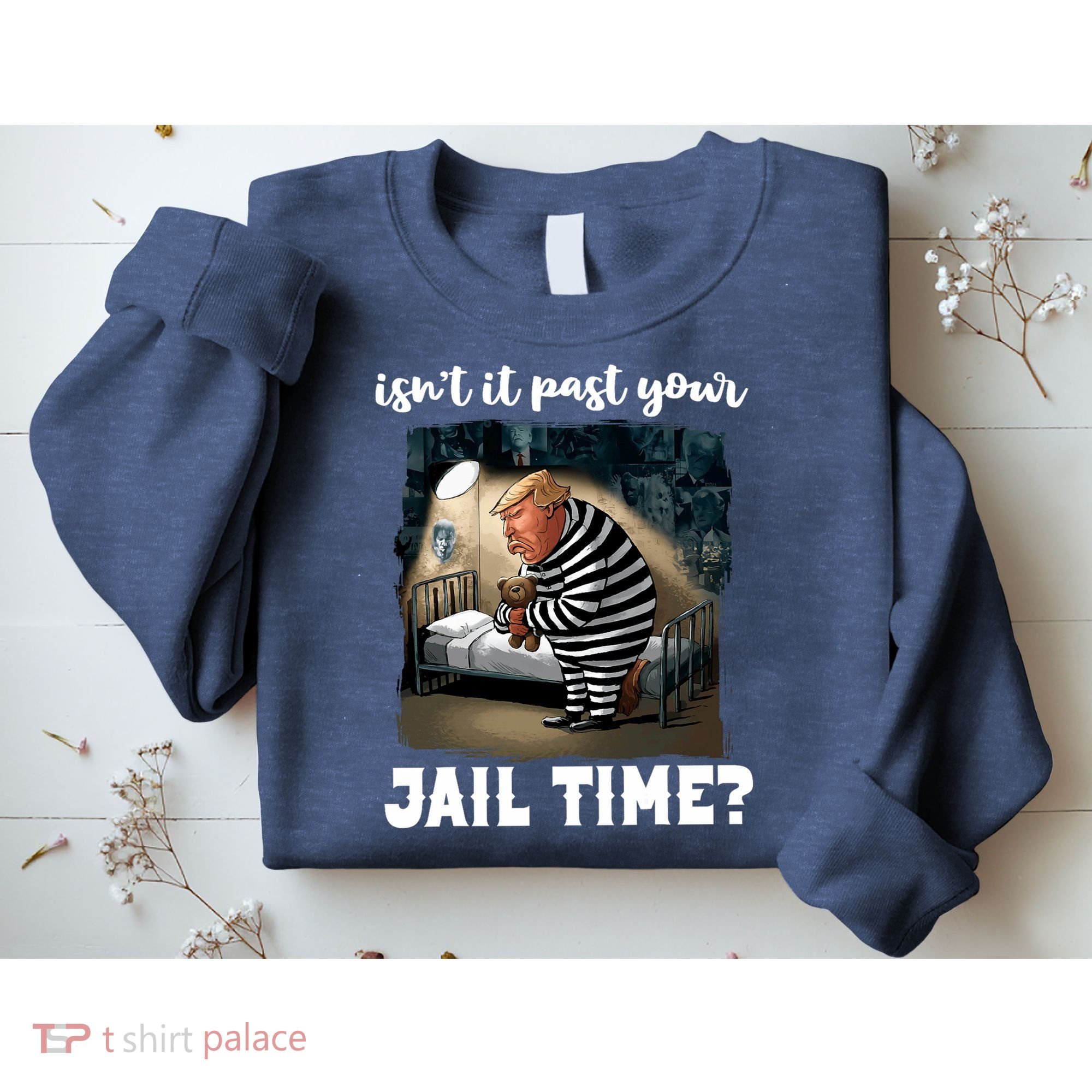 IsnT It Past Your Jail Time Funny Comedy Anti Trump Quote Sweatshirt