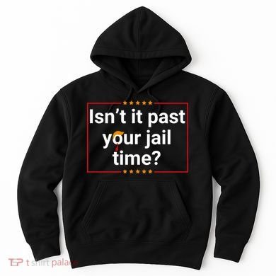 IsnT It Past Your Jail Time Hoodie