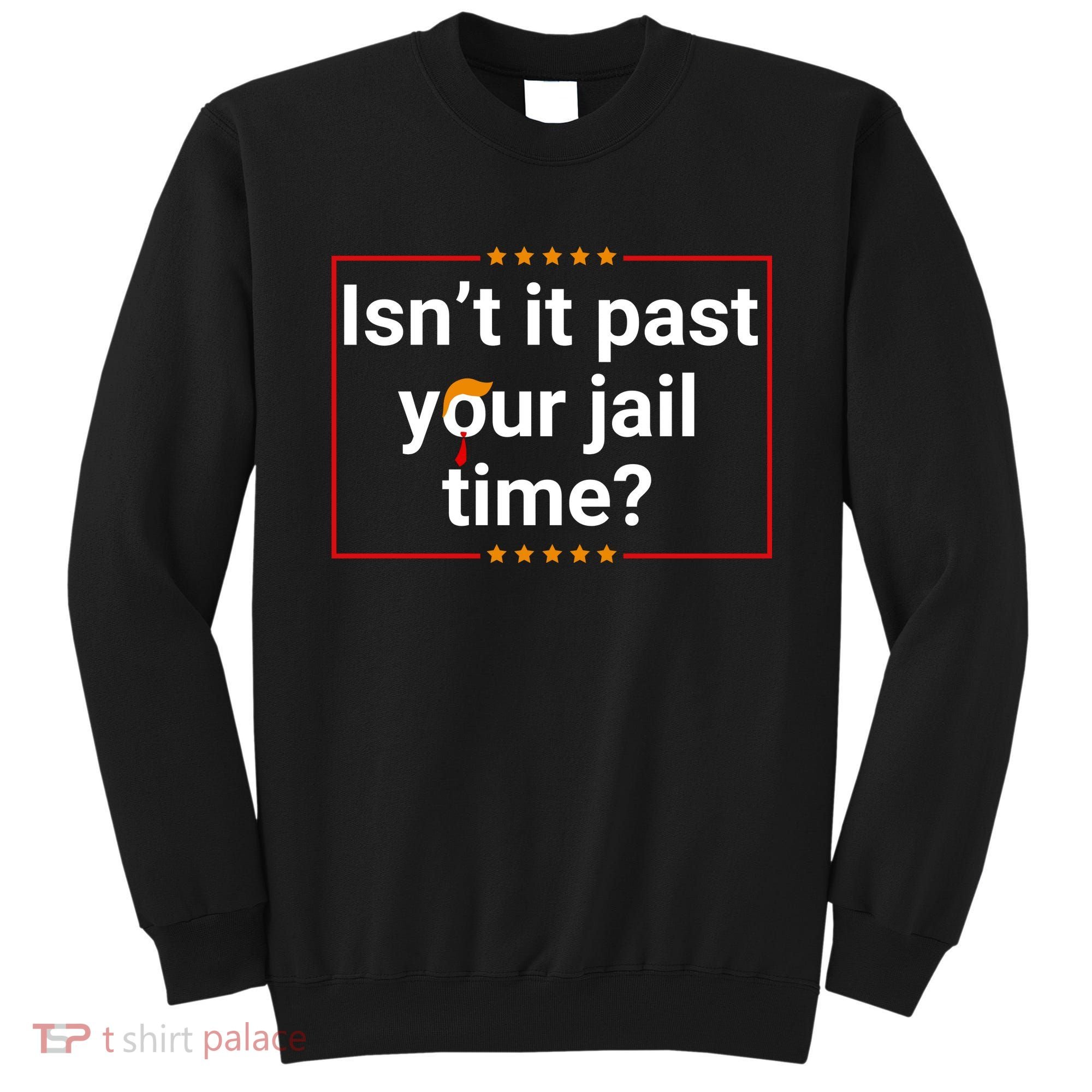 IsnT It Past Your Jail Time Sweatshirt