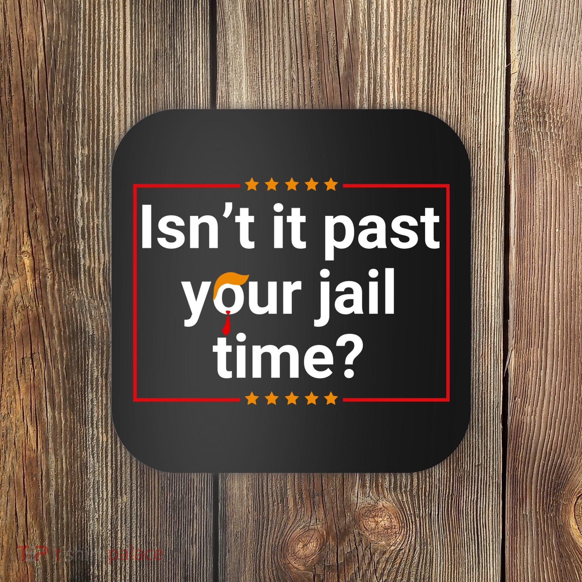 IsnT It Past Your Jail Time Coaster