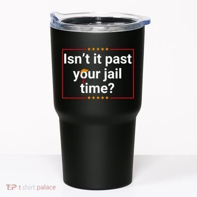 IsnT It Past Your Jail Time Tumbler