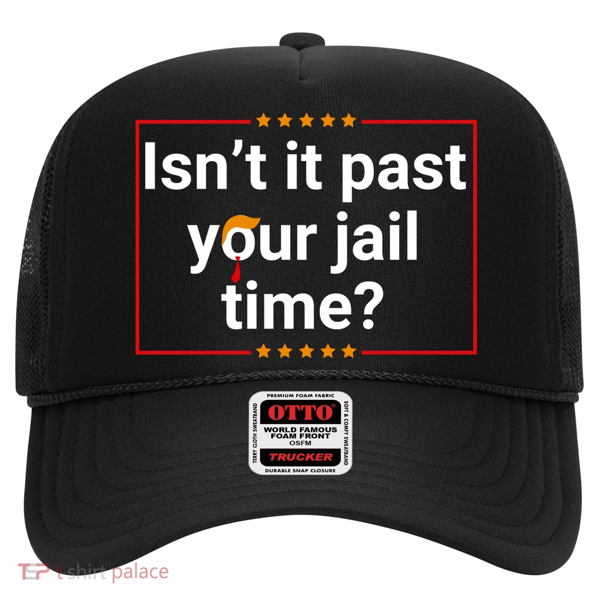 IsnT It Past Your Jail Time Hat