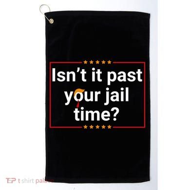 IsnT It Past Your Jail Time Golf Towel