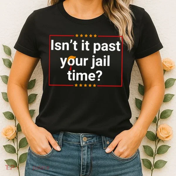 IsnT It Past Your Jail Time Women's T-Shirt