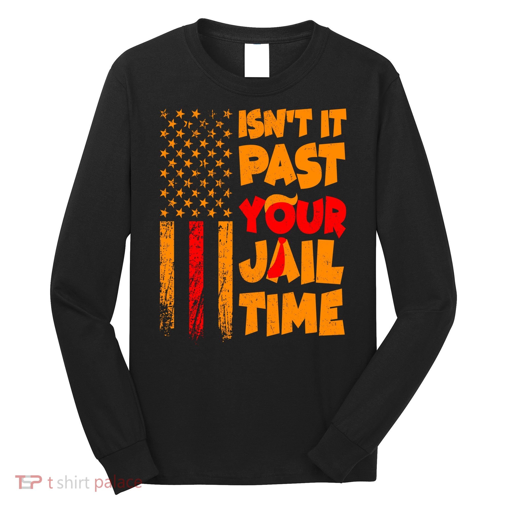 Isnt It Past Your Jail Time Anti Trump Distressed Usa Flag Long Sleeve Shirt
