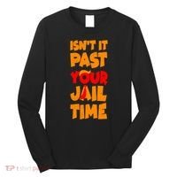 Isnt It Past Your Jail Time Anti Trump Long Sleeve Shirt thumb 0