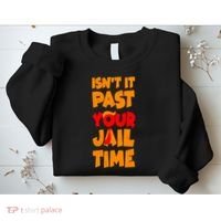 Isnt It Past Your Jail Time Anti Trump Sweatshirt thumb 2