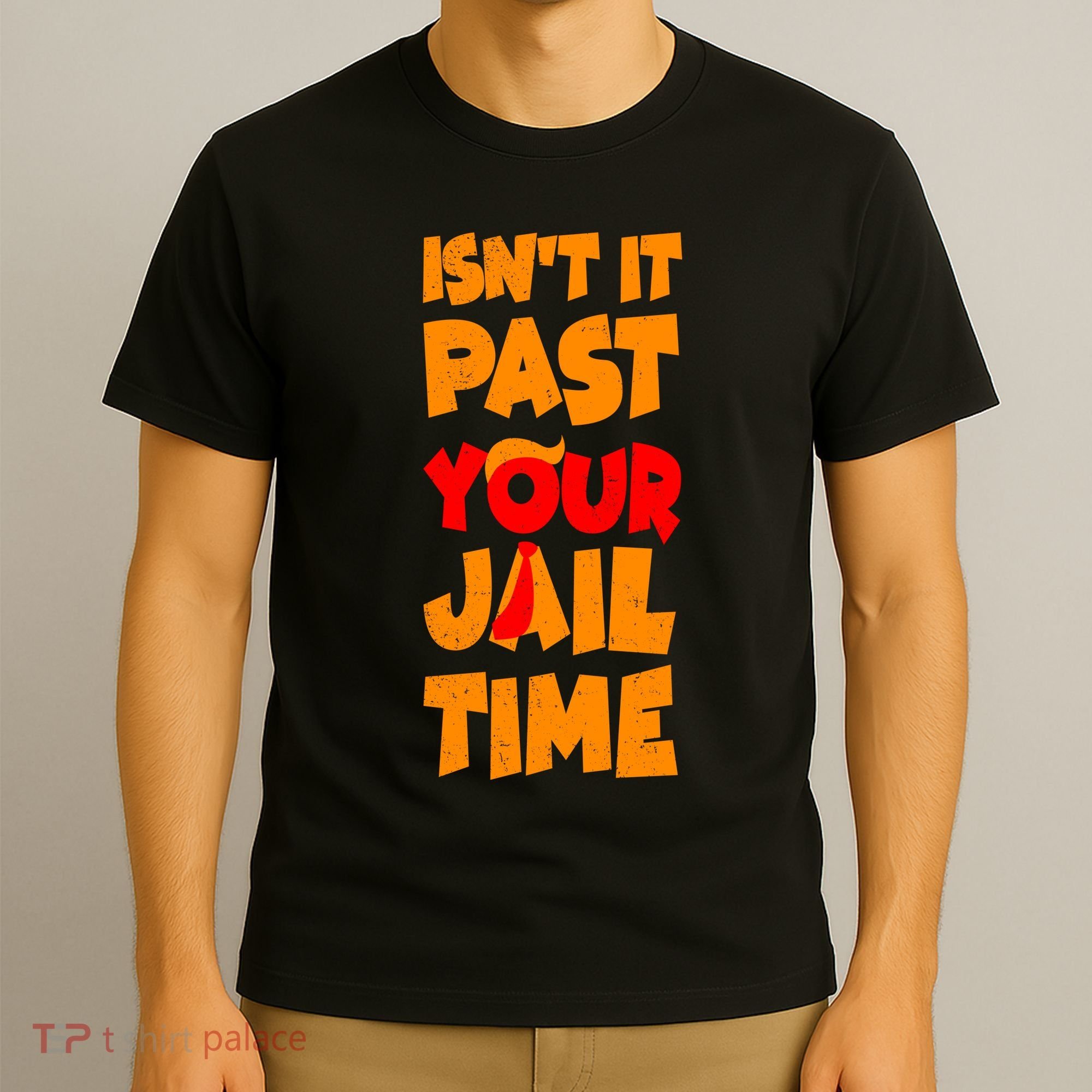 Isnt It Past Your Jail Time Anti Trump T-Shirt