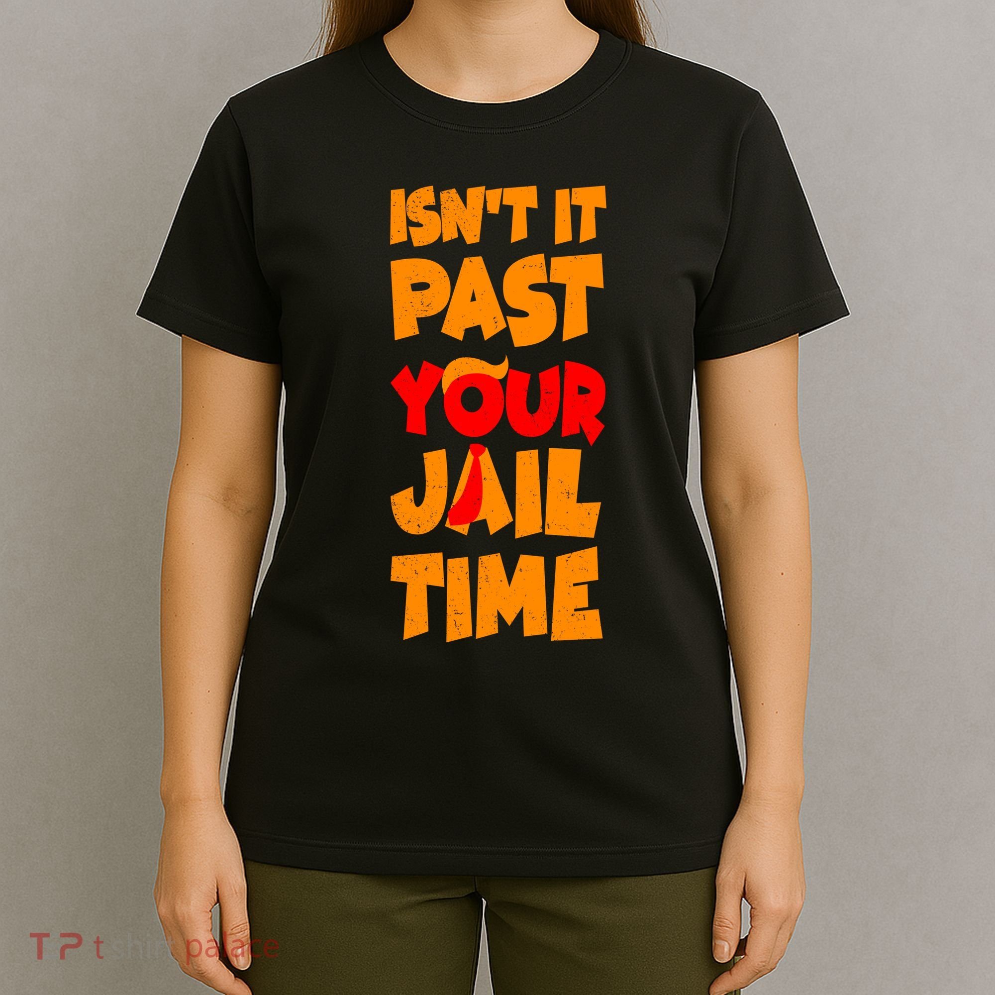 Isnt It Past Your Jail Time Anti Trump T-Shirt