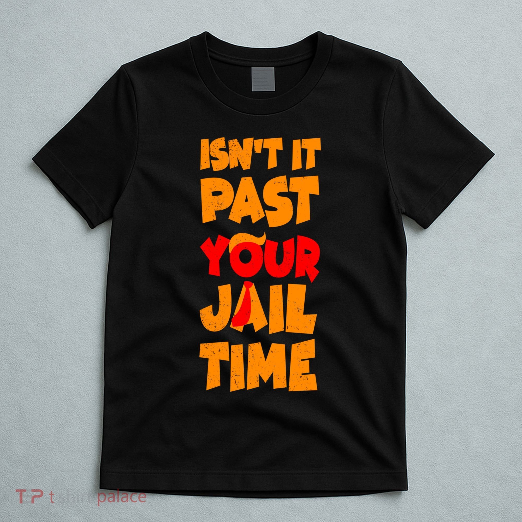 Isnt It Past Your Jail Time Anti Trump T-Shirt