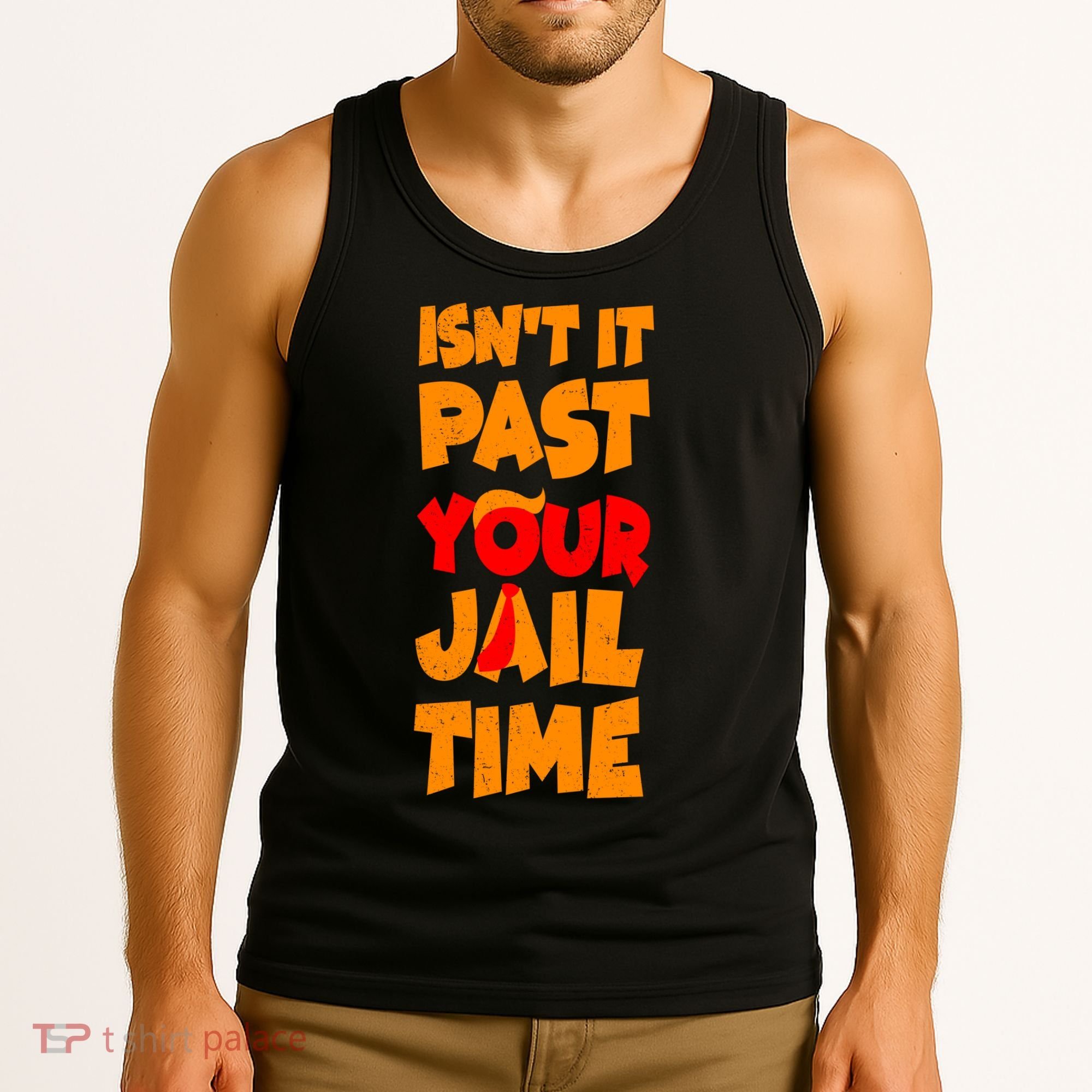 Isnt It Past Your Jail Time Anti Trump Tank Top