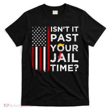IsnT It Past Your Jail Time T-Shirt