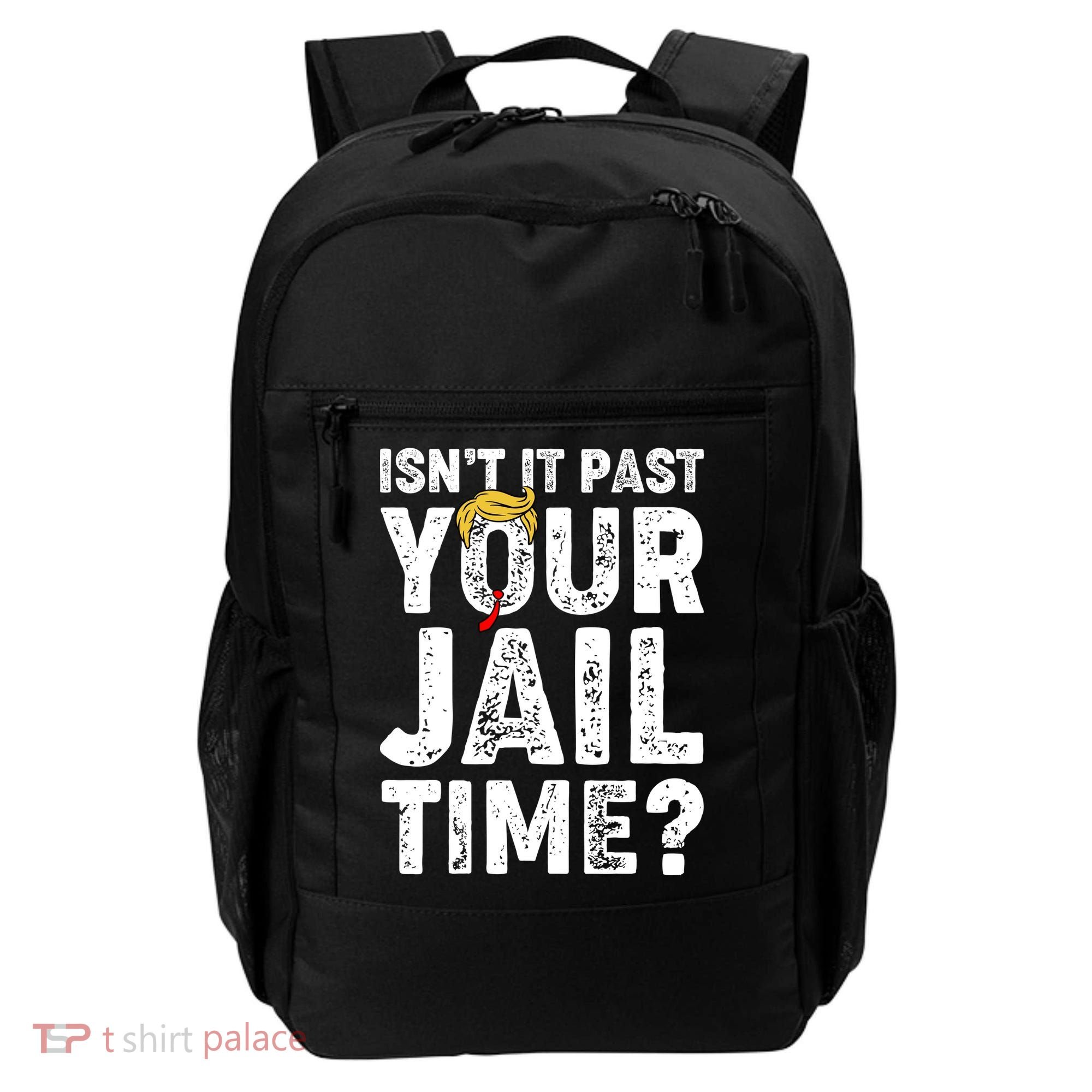 Isnt It Past Your Jail Time Anti Trump Backpack