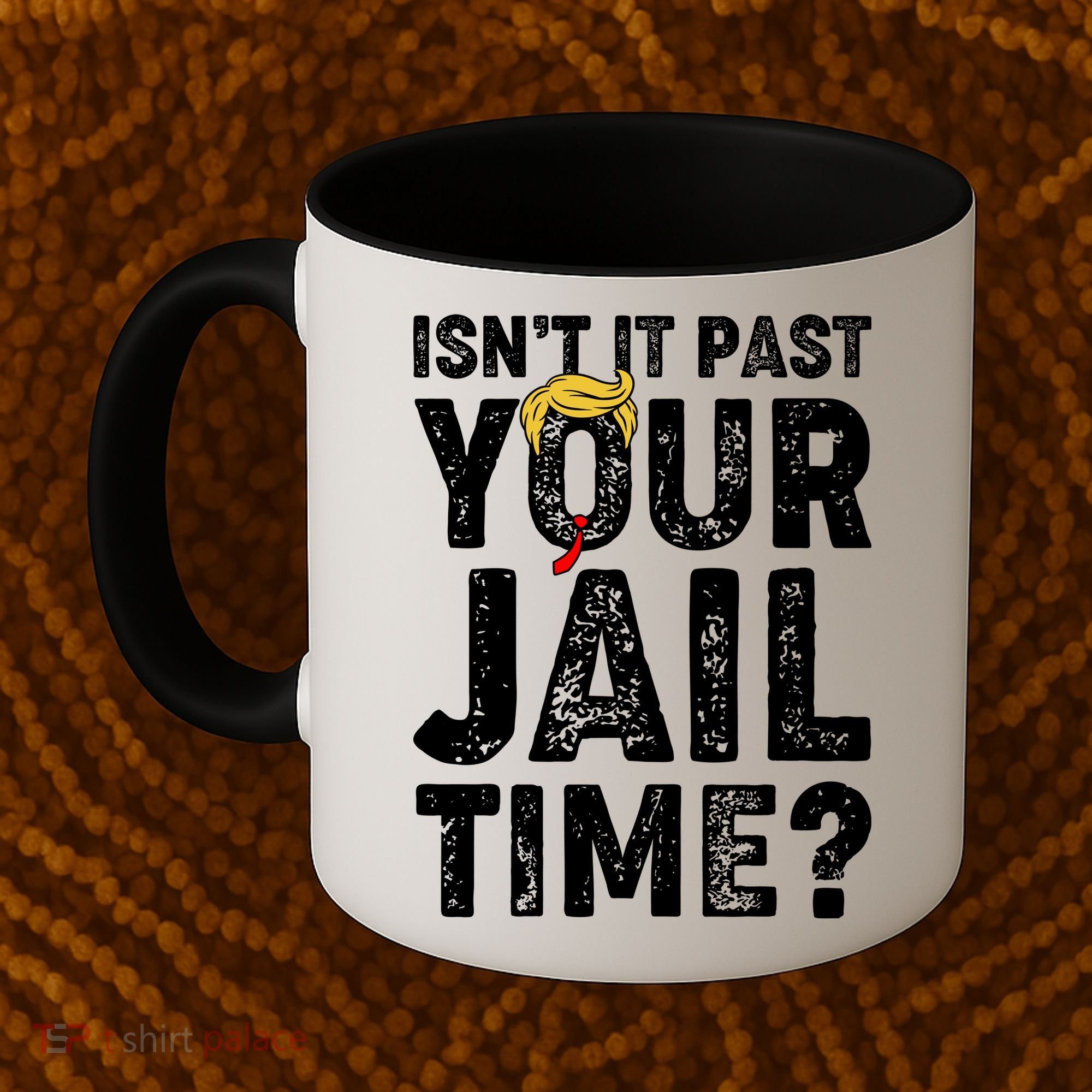 Isnt It Past Your Jail Time Anti Trump Coffee Mug
