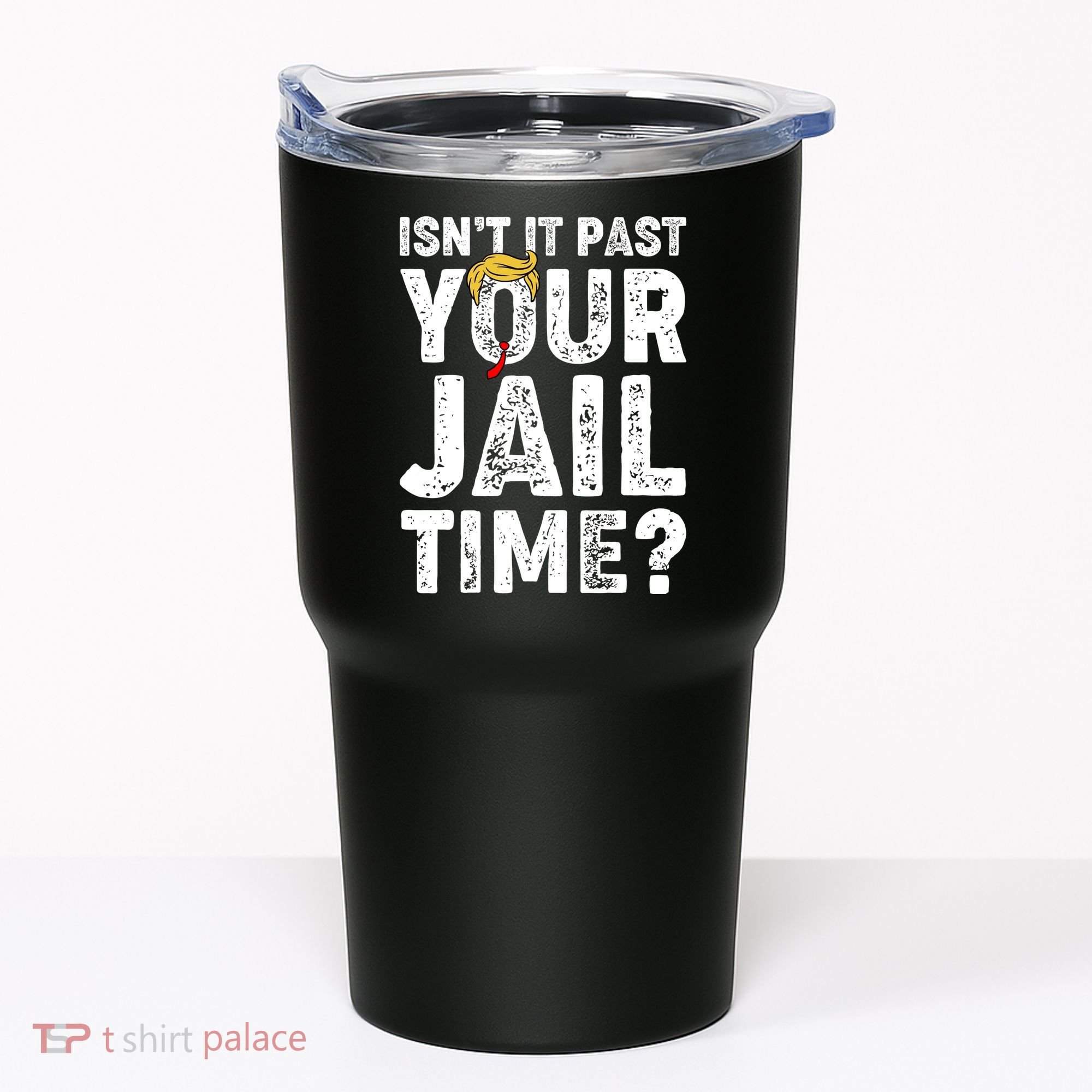 Isnt It Past Your Jail Time Anti Trump Tumbler