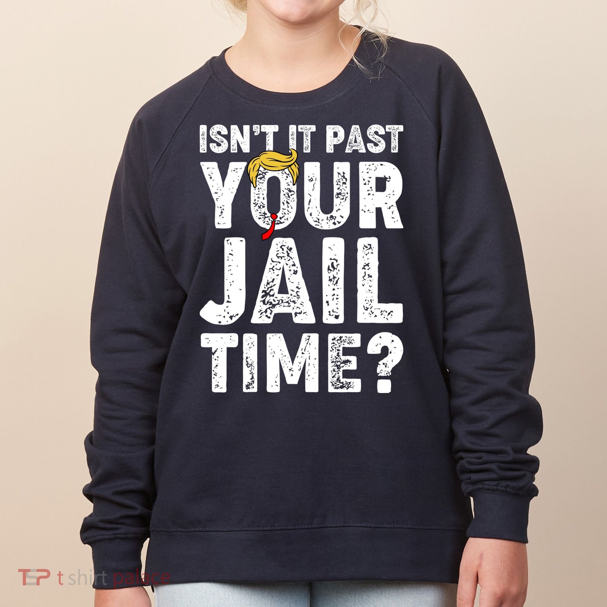 Isnt It Past Your Jail Time Anti Trump Women's Sweatshirt