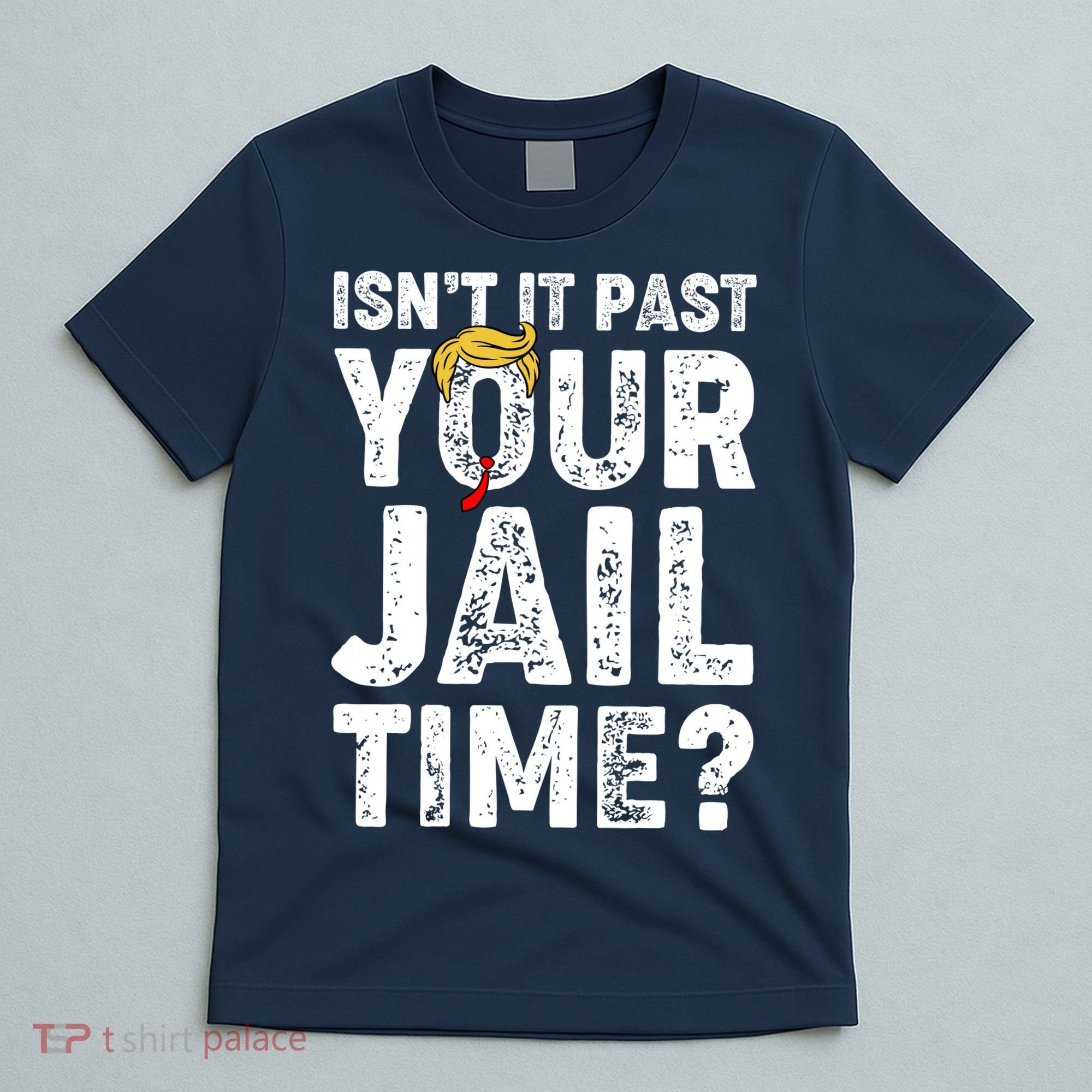 Isnt It Past Your Jail Time Anti Trump T-Shirt