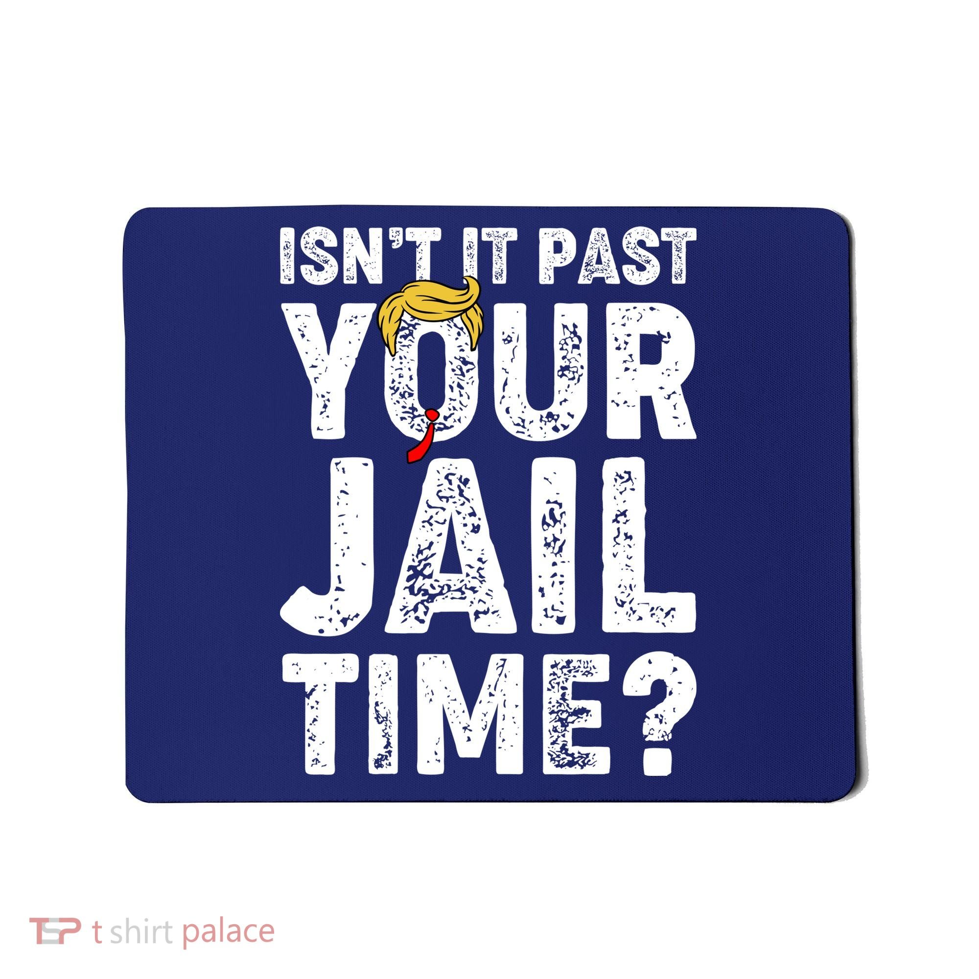 Isnt It Past Your Jail Time Anti Trump Mousepad