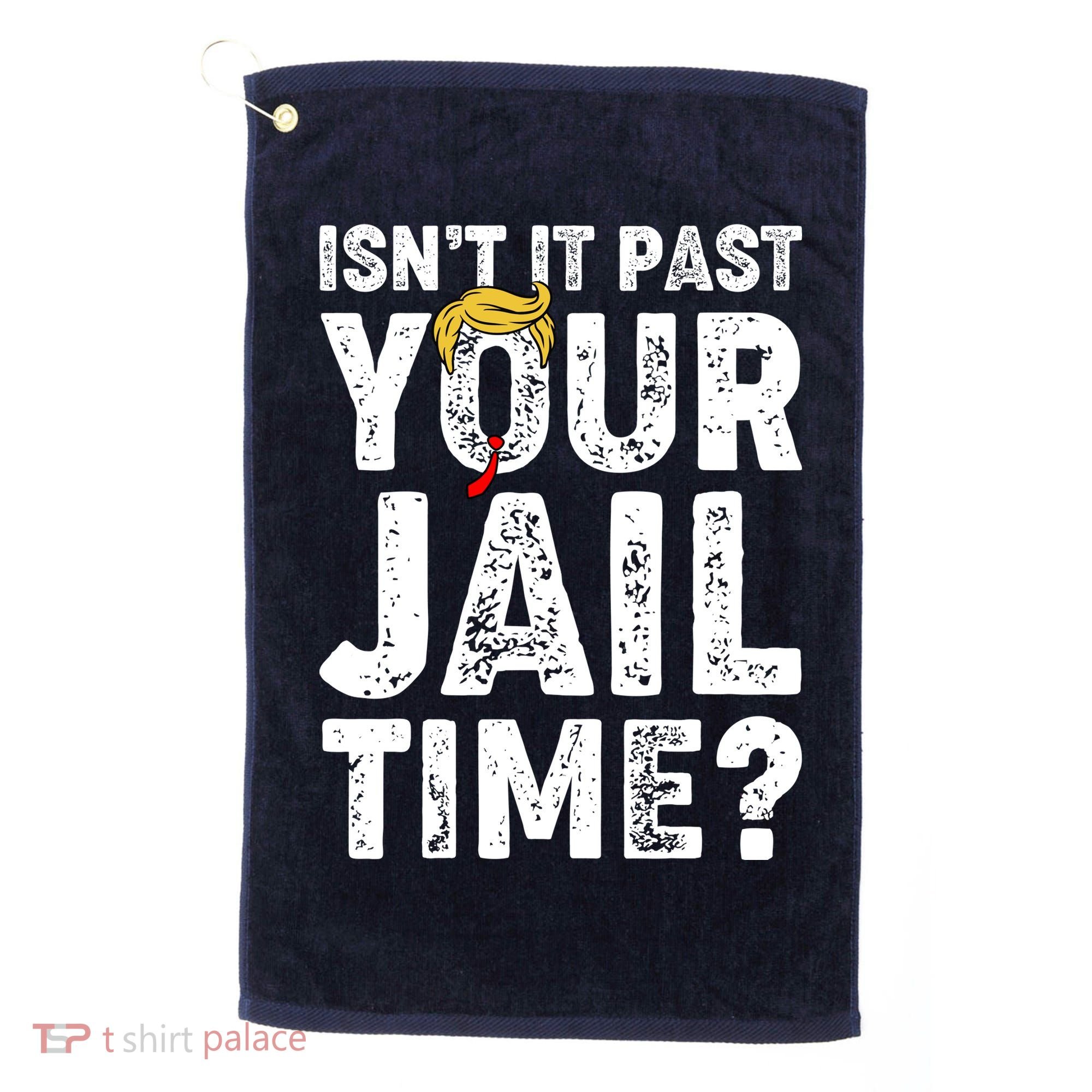 Isnt It Past Your Jail Time Anti Trump Golf Towel
