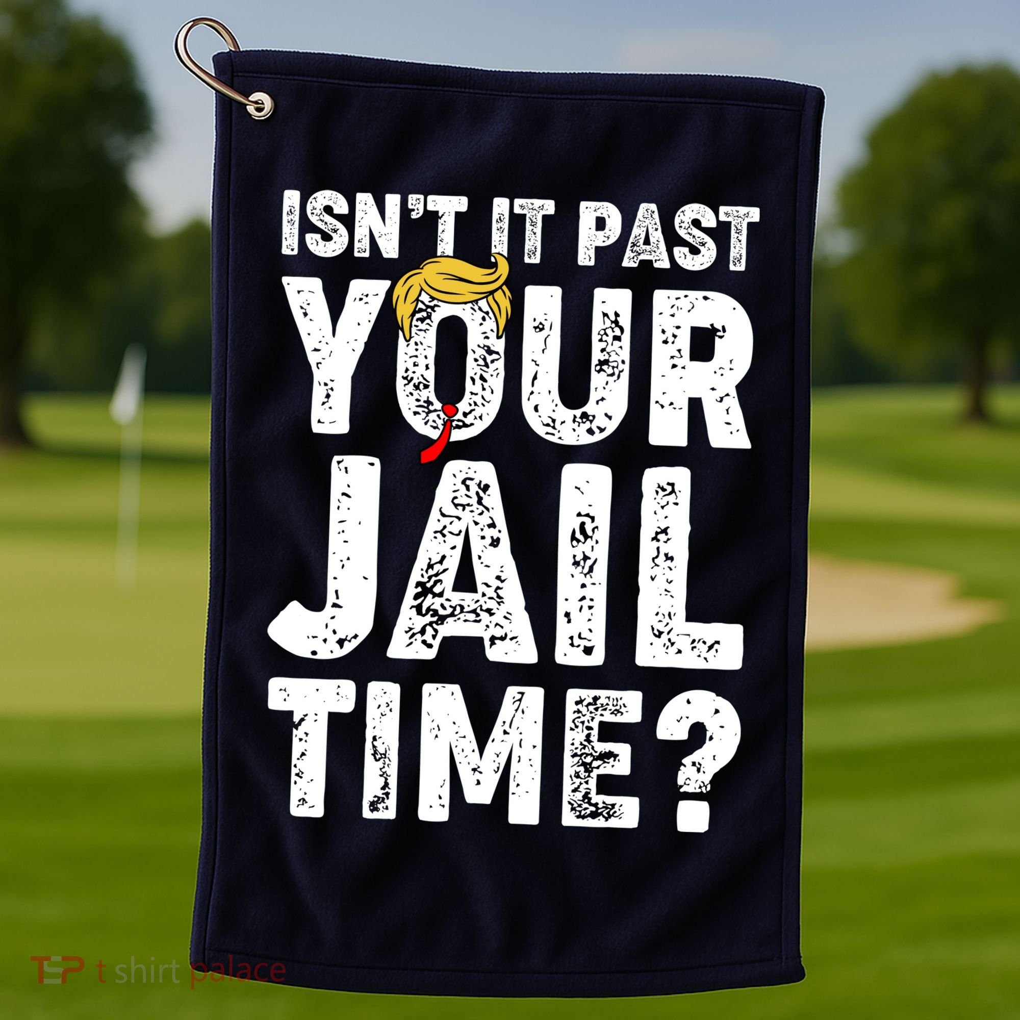 Isnt It Past Your Jail Time Anti Trump Golf Towel