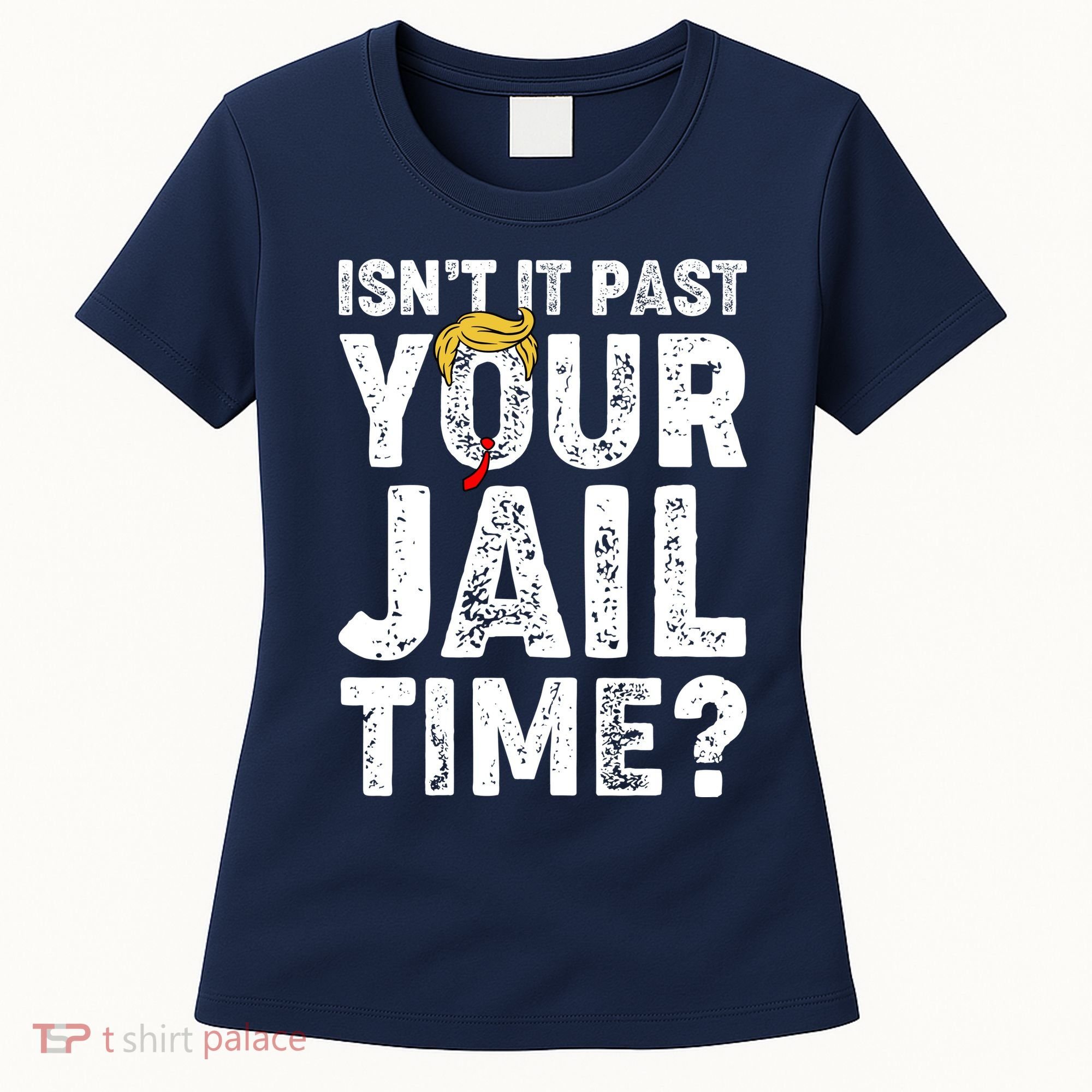 Isnt It Past Your Jail Time Anti Trump Women's T-Shirt