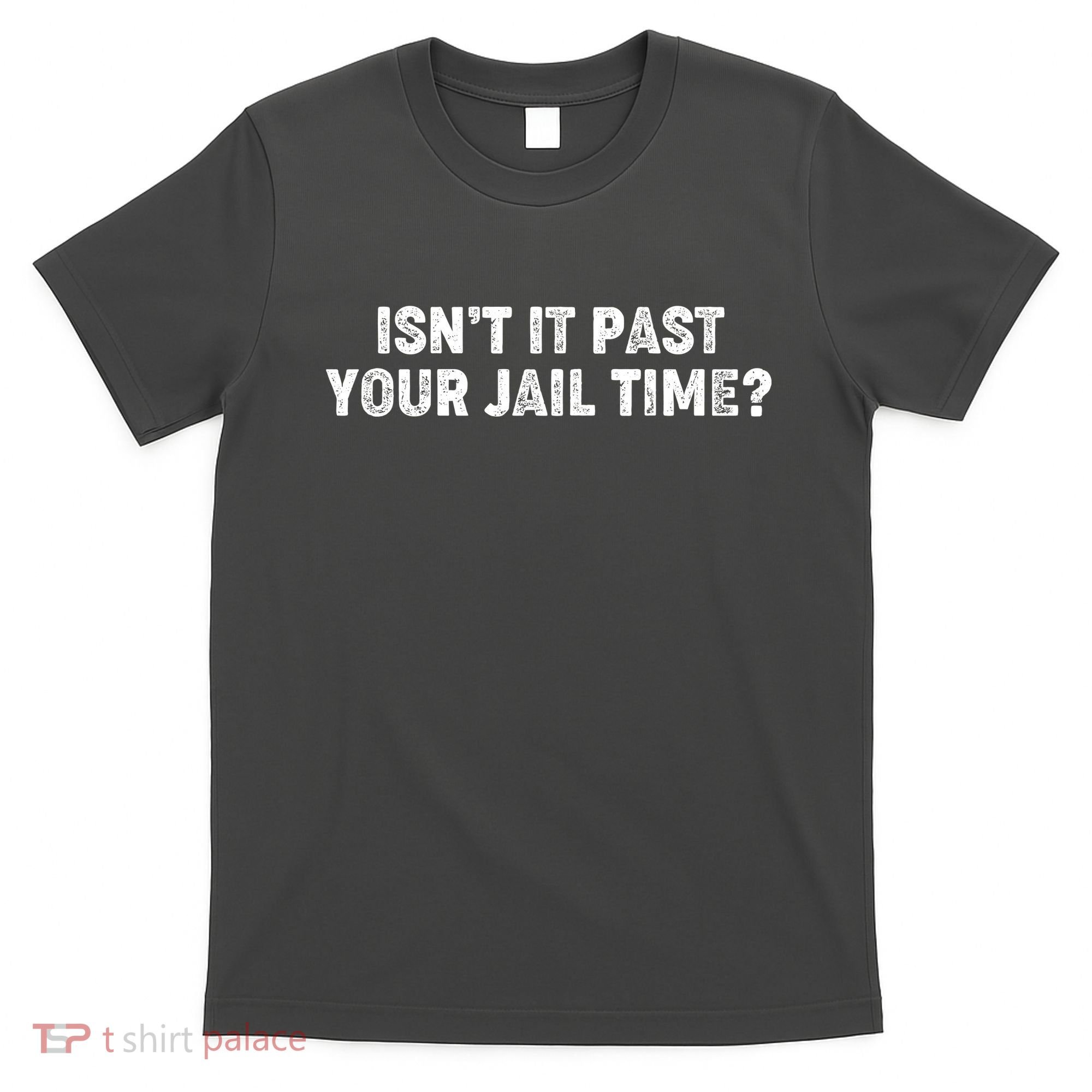 Isnt It Past Your Your Jail Time Anti Trump T-Shirt