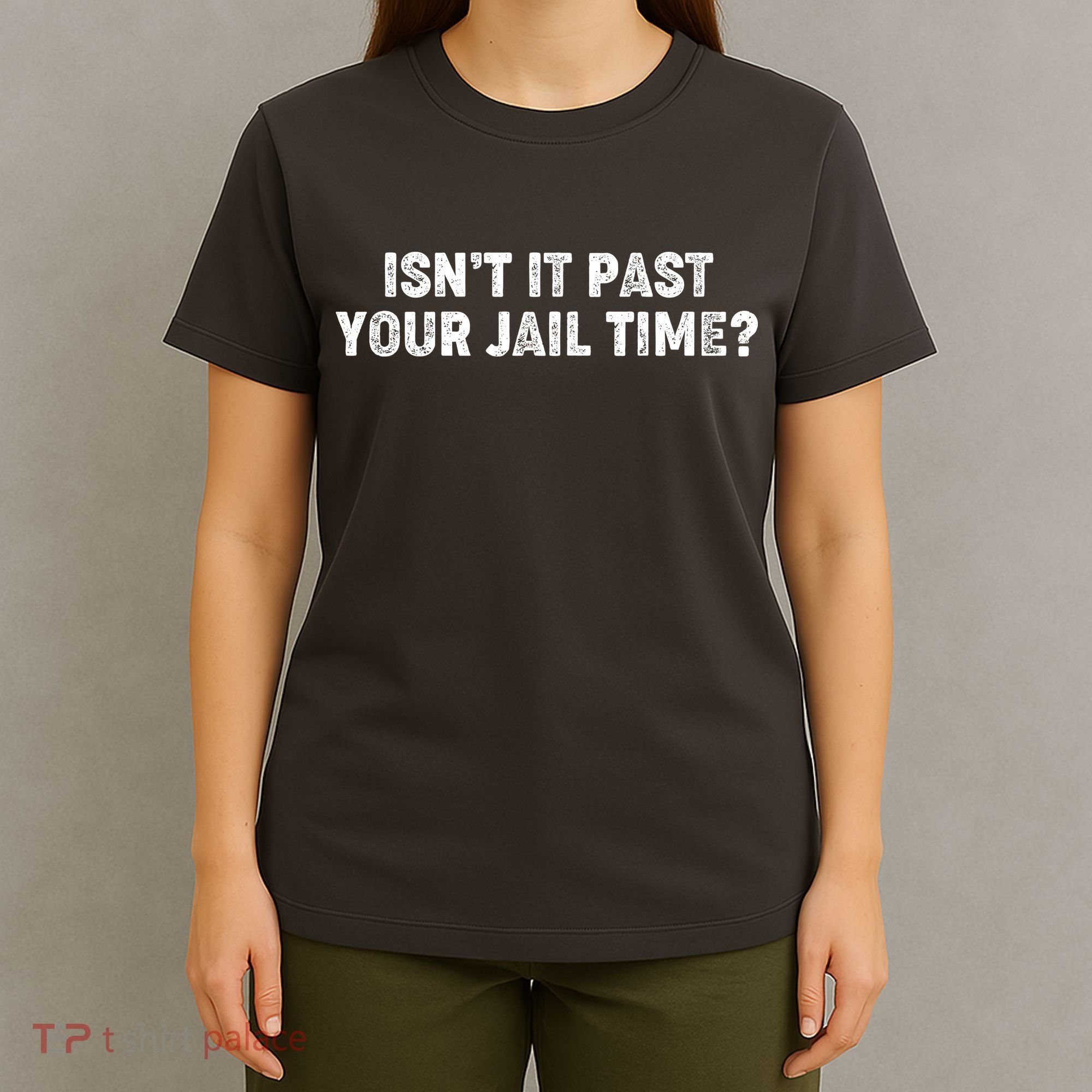 Isnt It Past Your Your Jail Time Anti Trump T-Shirt