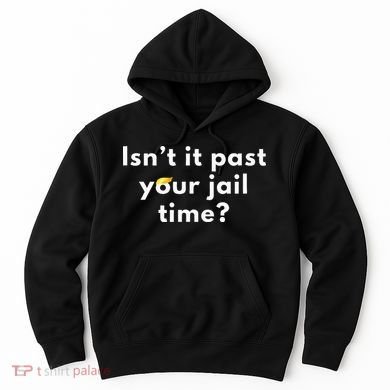 Isnt It Past Your Jail Time Hoodie