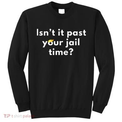 Isnt It Past Your Jail Time Sweatshirt