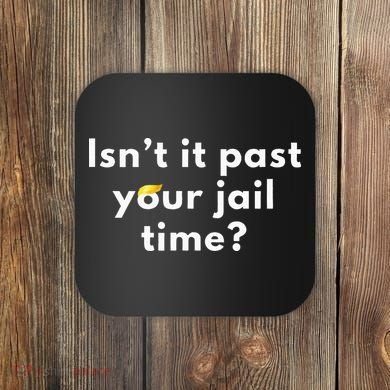 Isnt It Past Your Jail Time Coaster